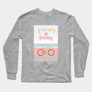 Everyday is Holiday Long Sleeve T-Shirt